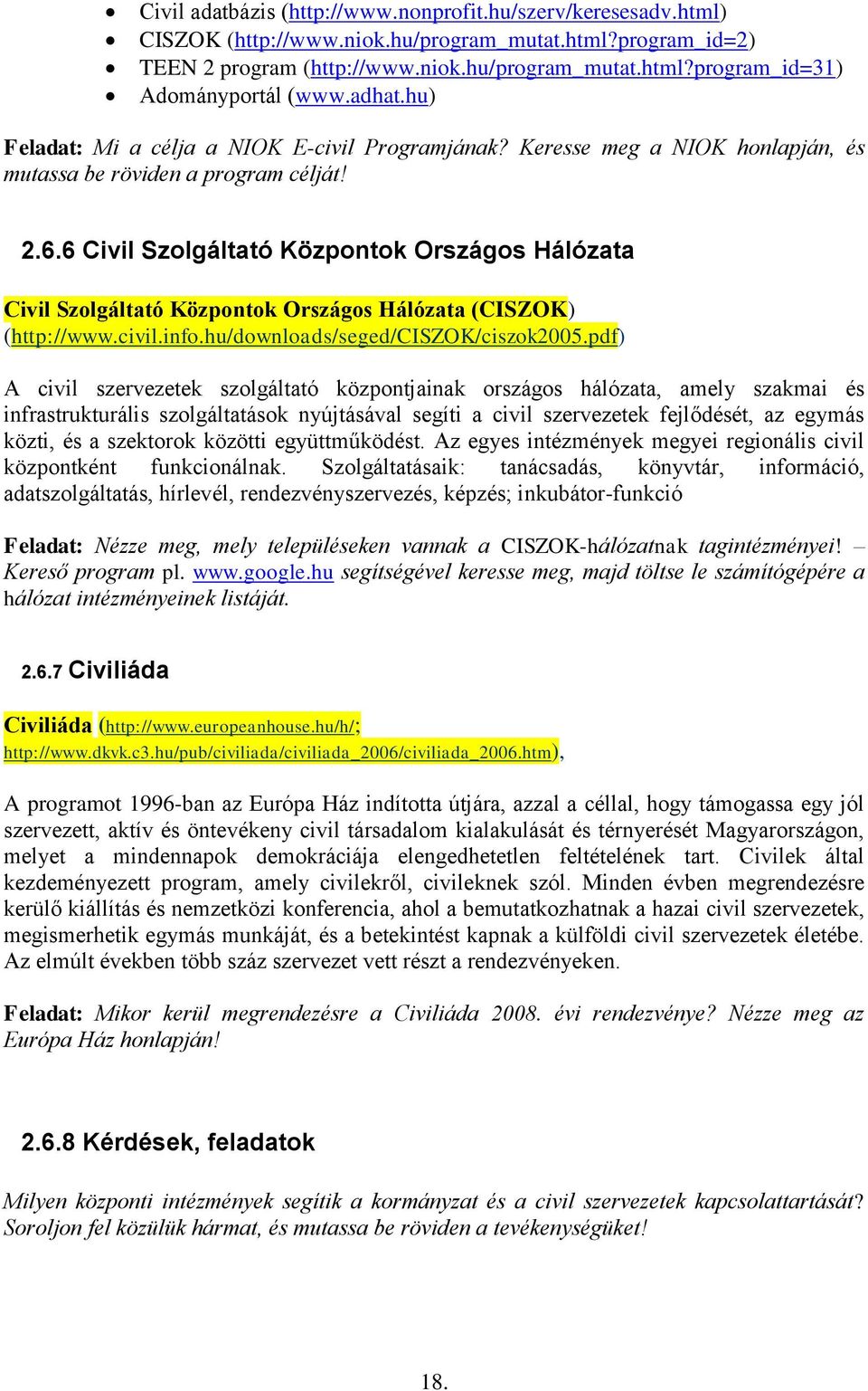 6 Civil Szolgáltató Központok Országos Hálózata Civil Szolgáltató Központok Országos Hálózata (CISZOK) (http://www.civil.info.hu/downloads/seged/ciszok/ciszok2005.