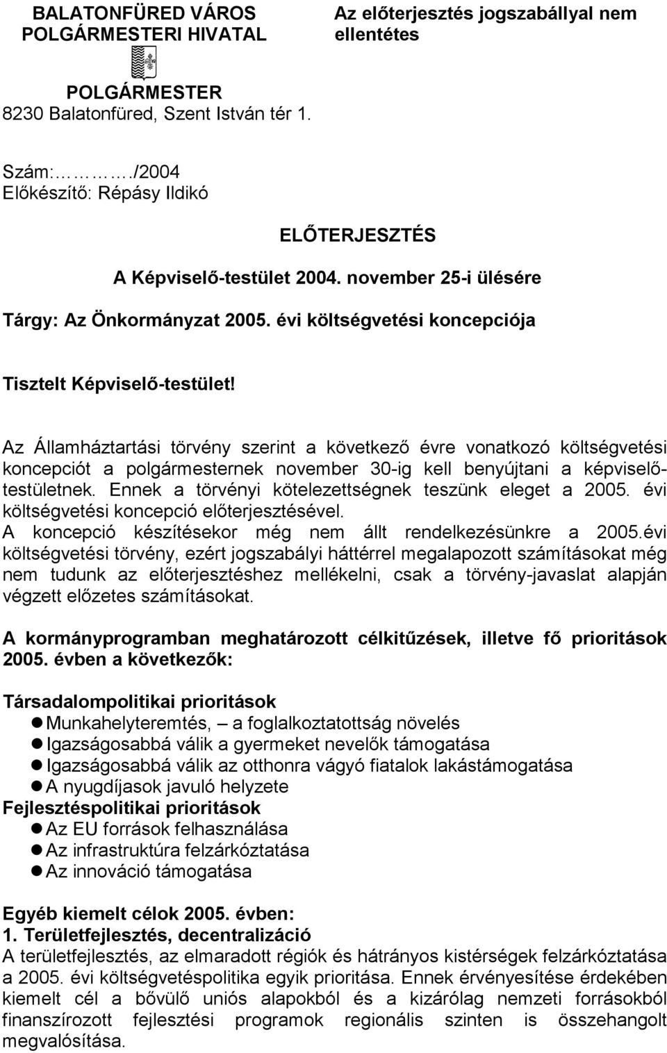 Az Államháztartási törvény szerint a következő évre vonatkozó költségvetési koncepciót a polgármesternek november 30-ig kell benyújtani a képviselőtestületnek.