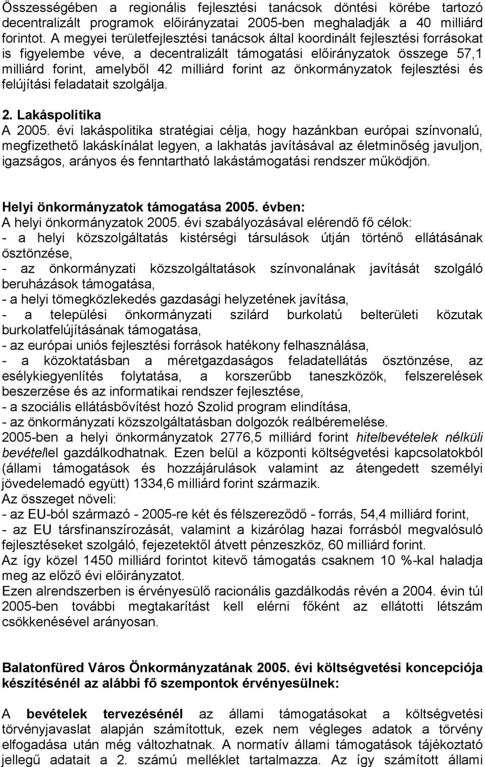 önkormányzatok fejlesztési és felújítási feladatait szolgálja. 2. Lakáspolitika A 2005.