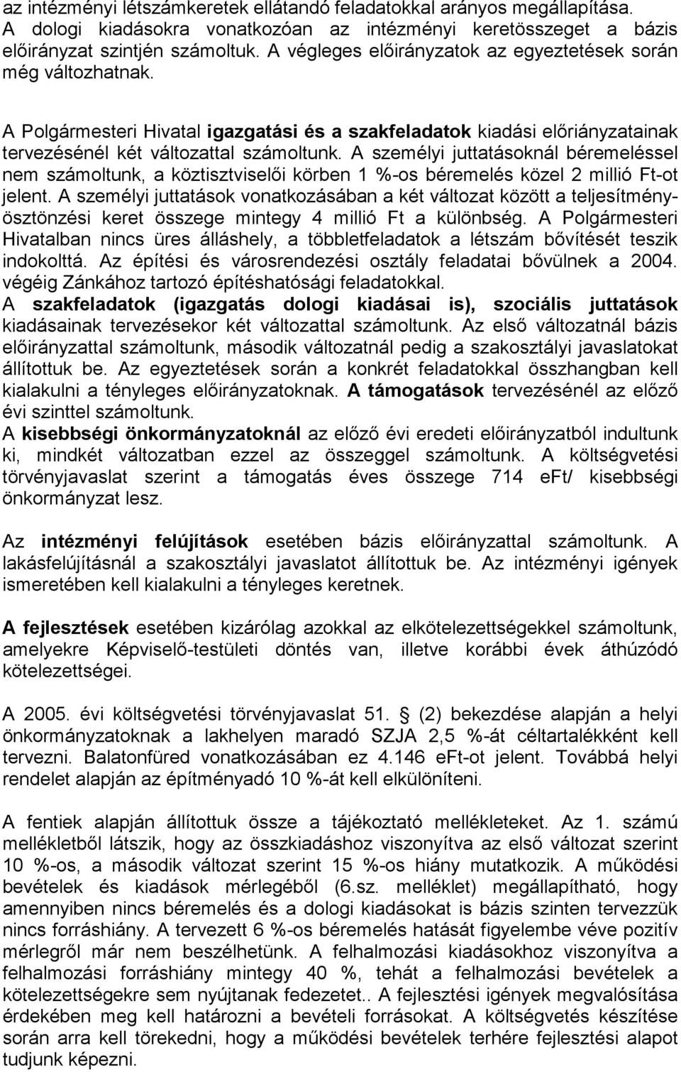 A személyi juttatásoknál béremeléssel nem számoltunk, a köztisztviselői körben 1 %-os béremelés közel 2 millió Ft-ot jelent.