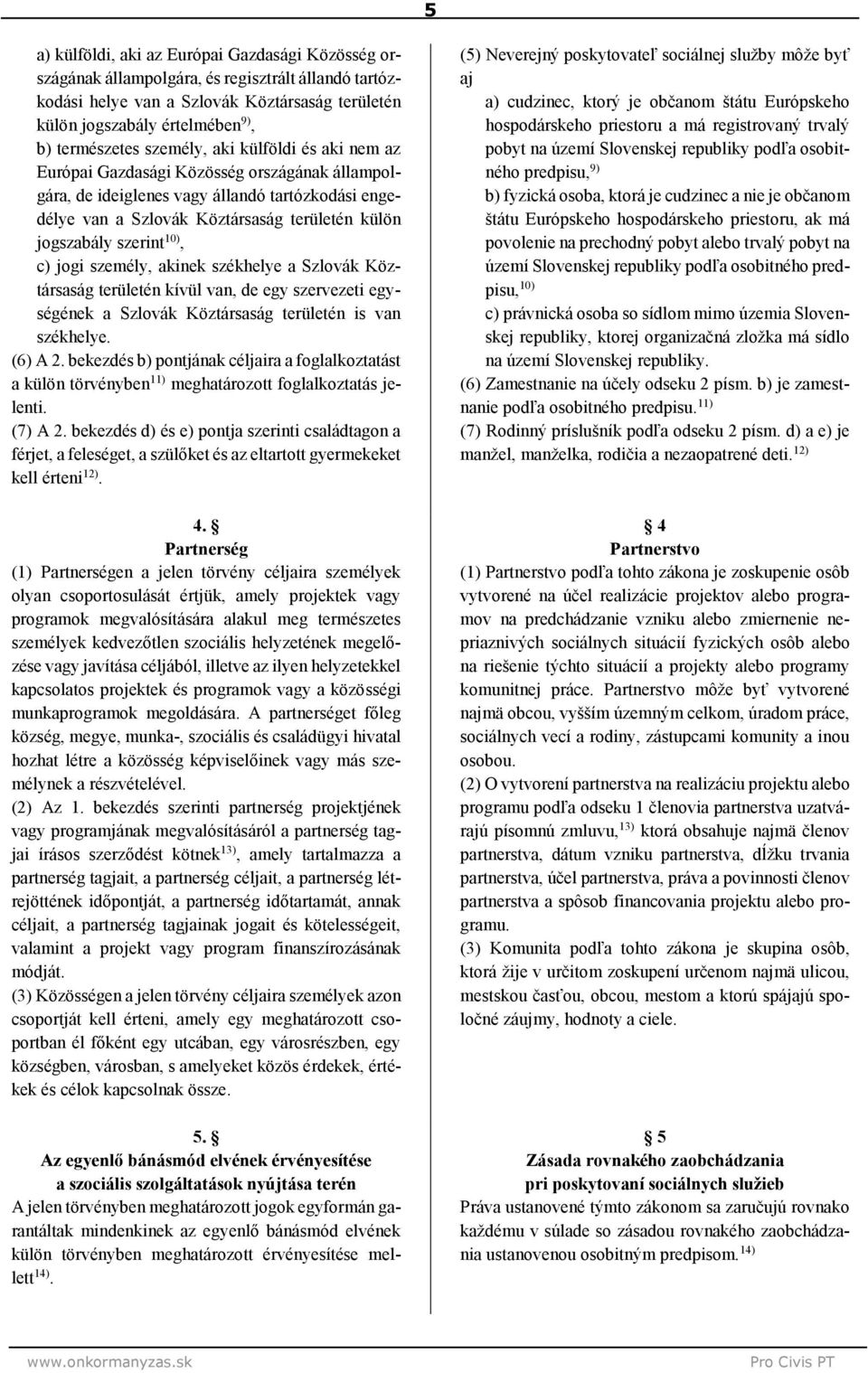 10), c) jogi személy, akinek székhelye a Szlovák Köztársaság területén kívül van, de egy szervezeti egységének a Szlovák Köztársaság területén is van székhelye. (6) A 2.
