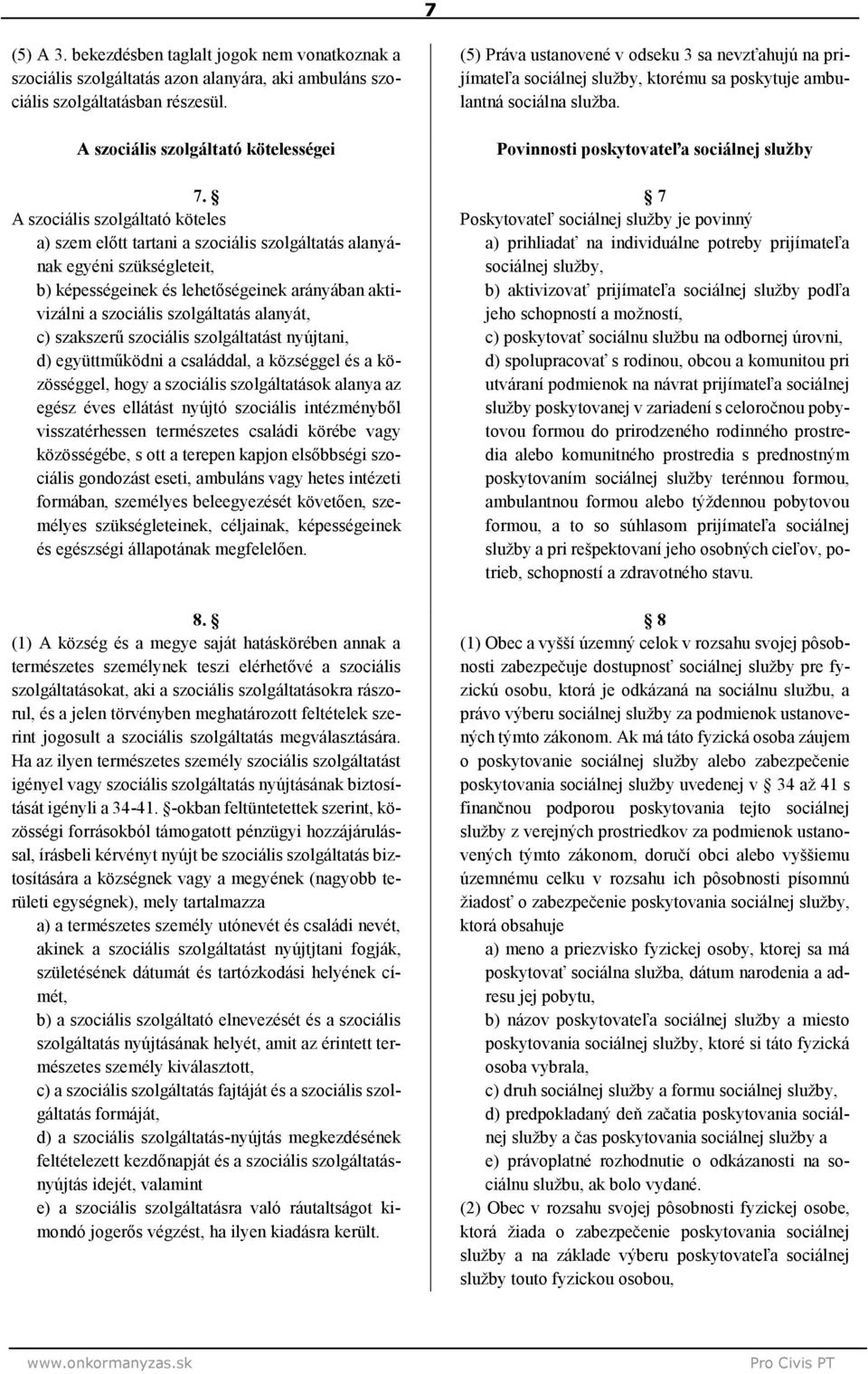 alanyát, c) szakszerű szociális szolgáltatást nyújtani, d) együttműködni a családdal, a községgel és a közösséggel, hogy a szociális szolgáltatások alanya az egész éves ellátást nyújtó szociális