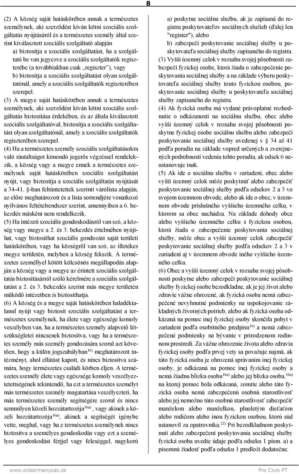 szolgáltatást olyan szolgáltatónál, amely a szociális szolgáltatók regiszterében szerepel.
