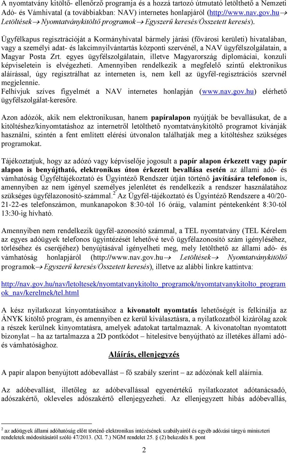Ügyfélkapus regisztrációját a Kormányhivatal bármely járási (fővárosi kerületi) hivatalában, vagy a személyi adat- és lakcímnyilvántartás központi szervénél, a NAV ügyfélszolgálatain, a Magyar Posta