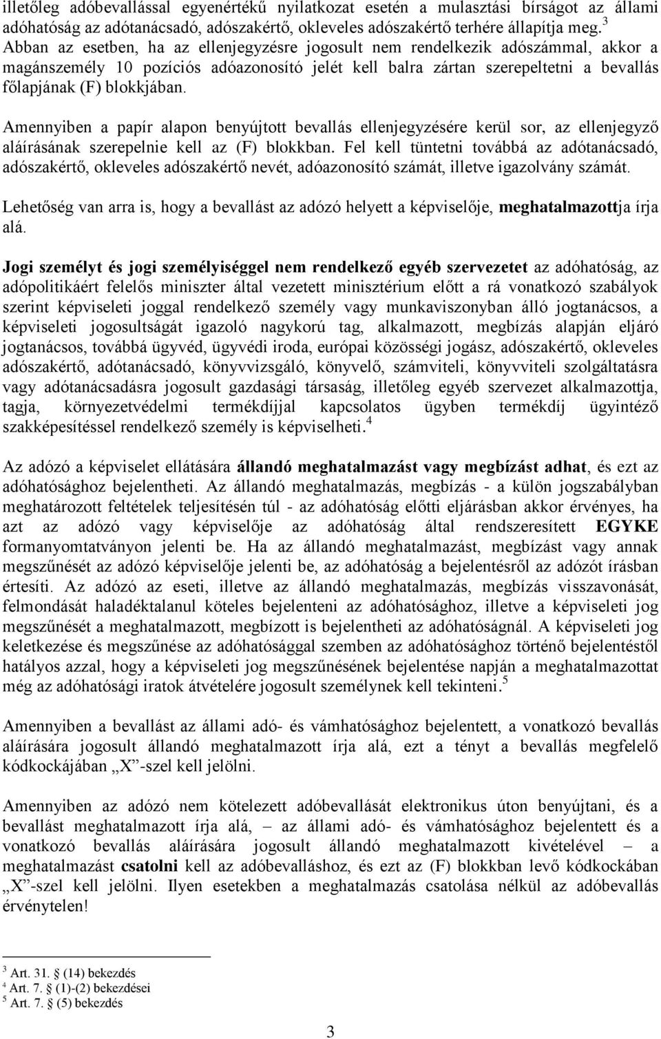 Amennyiben a papír alapon benyújtott bevallás ellenjegyzésére kerül sor, az ellenjegyző aláírásának szerepelnie kell az (F) blokkban.