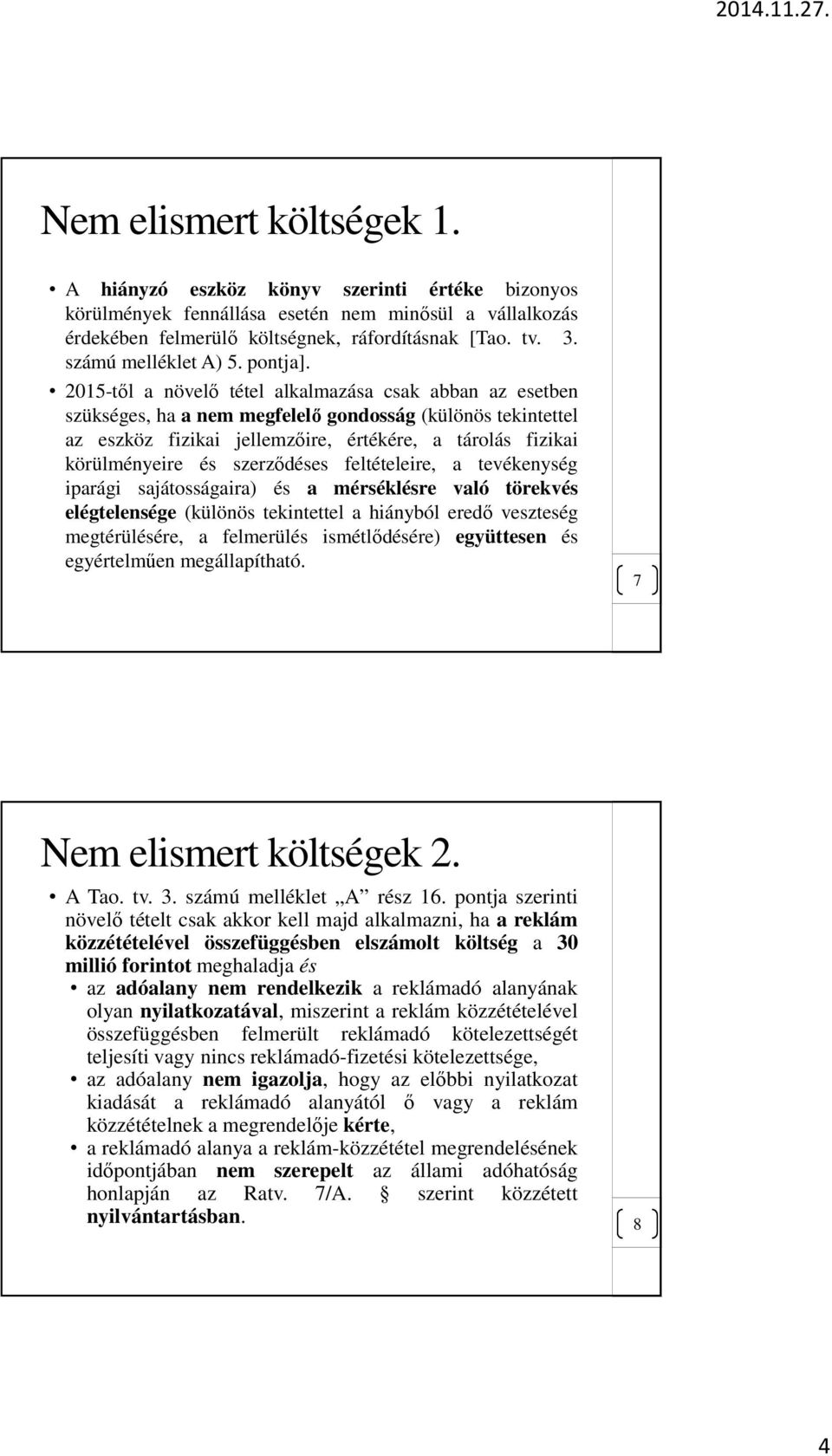 2015-től a növelő tétel alkalmazása csak abban az esetben szükséges, ha a nem megfelelő gondosság (különös tekintettel az eszköz fizikai jellemzőire, értékére, a tárolás fizikai körülményeire és