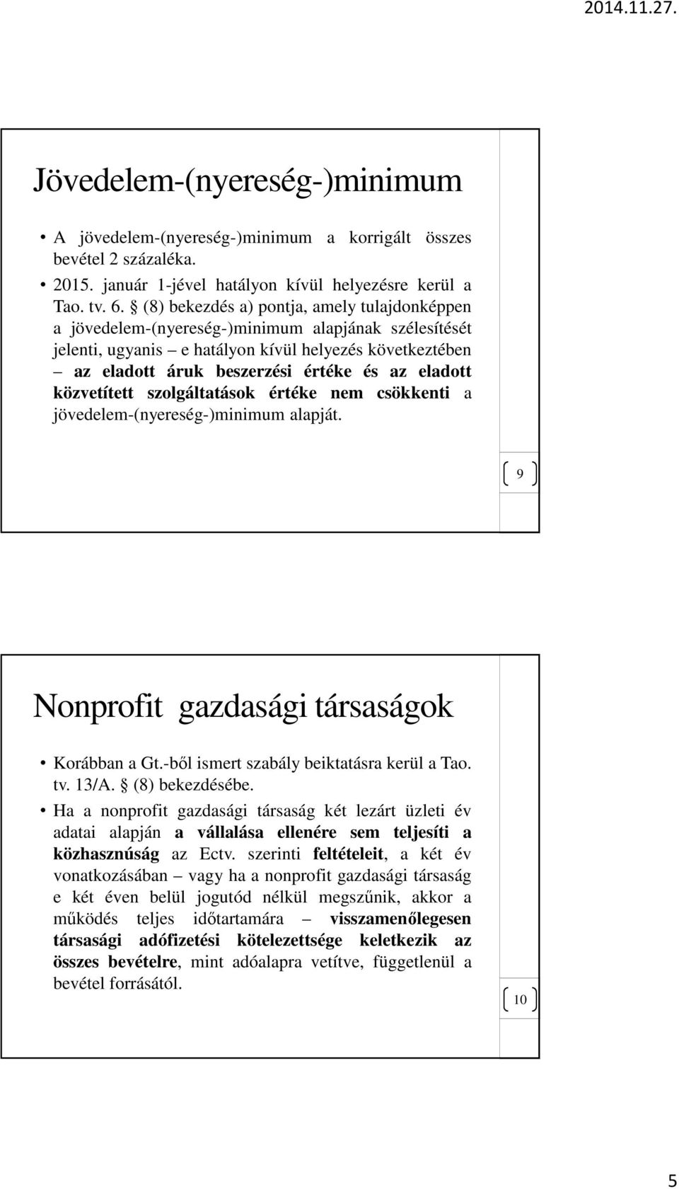 eladott közvetített szolgáltatások értéke nem csökkenti a jövedelem-(nyereség-)minimum alapját. 9 Nonprofit gazdasági társaságok Korábban a Gt.-ből ismert szabály beiktatásra kerül a Tao. tv. 13/A.