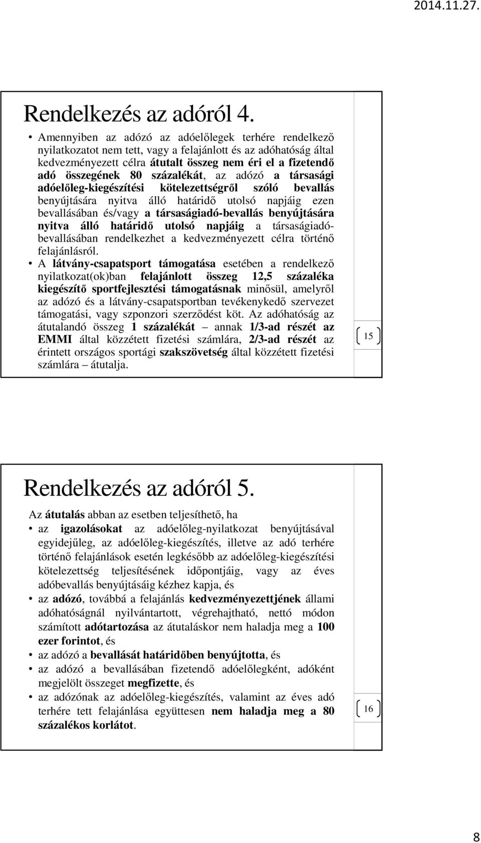 százalékát, az adózó a társasági adóelőleg-kiegészítési kötelezettségről szóló bevallás benyújtására nyitva álló határidő utolsó napjáig ezen bevallásában és/vagy a társaságiadó-bevallás benyújtására