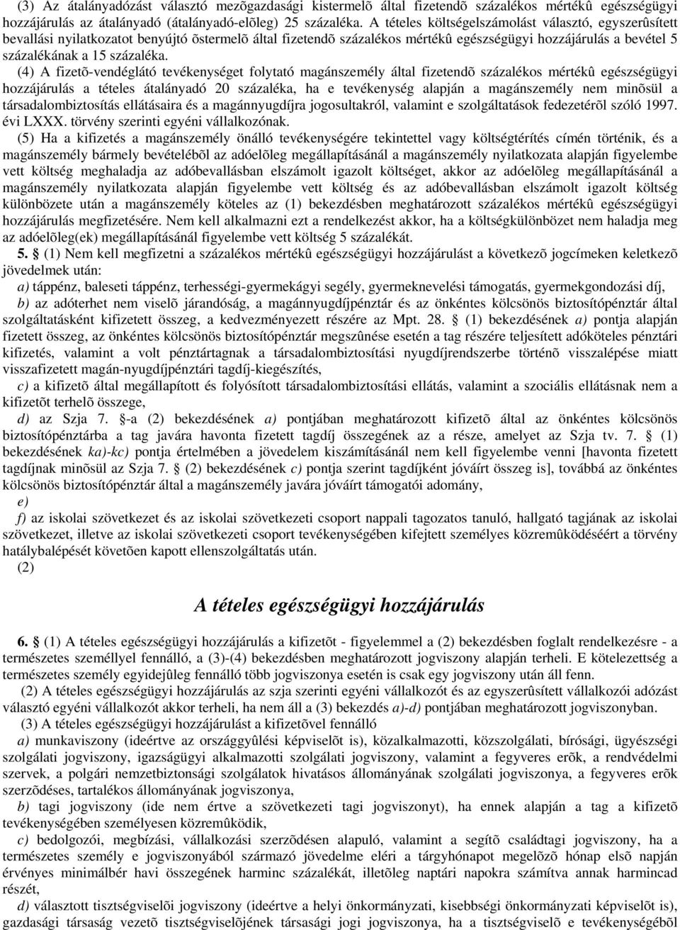 (4) A fizetõ-vendéglátó tevékenységet folytató magánszemély által fizetendõ százalékos mértékû egészségügyi hozzájárulás a tételes átalányadó 20 százaléka, ha e tevékenység alapján a magánszemély nem