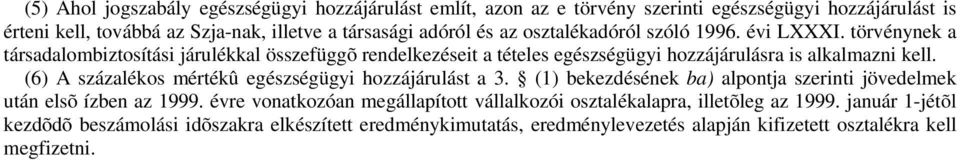 (6) A százalékos mértékû egészségügyi hozzájárulást a 3. (1) bekezdésének ba) alpontja szerinti jövedelmek után elsõ ízben az 1999.