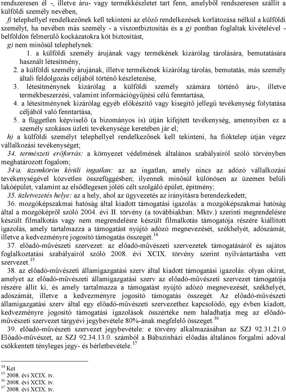 telephelynek: 1. a külföldi személy árujának vagy termékének kizárólag tárolására, bemutatására használt létesítmény, 2.