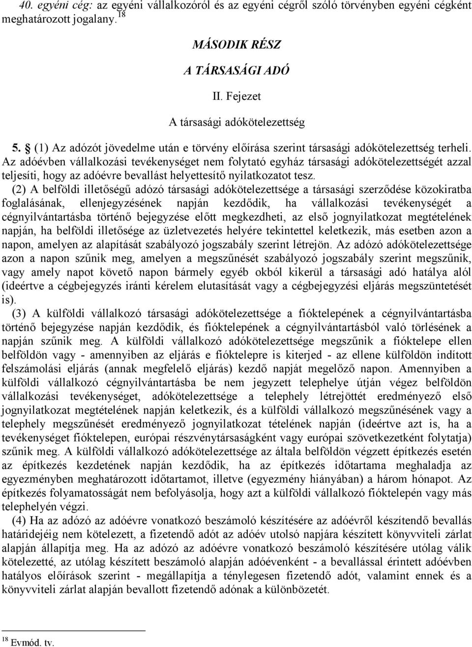 Az adóévben vállalkozási tevékenységet nem folytató egyház társasági adókötelezettségét azzal teljesíti, hogy az adóévre bevallást helyettesítő nyilatkozatot tesz.