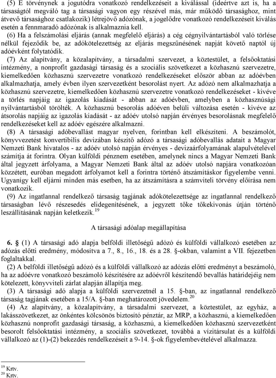 (6) Ha a felszámolási eljárás (annak megfelelő eljárás) a cég cégnyilvántartásból való törlése nélkül fejeződik be, az adókötelezettség az eljárás megszűnésének napját követő naptól új adóévként