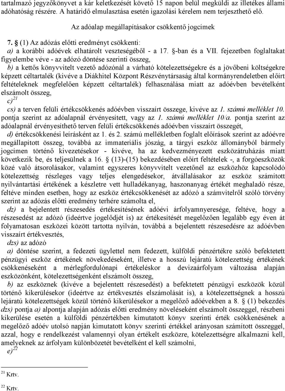 fejezetben foglaltakat figyelembe véve - az adózó döntése szerinti összeg, b) a kettős könyvvitelt vezető adózónál a várható kötelezettségekre és a jövőbeni költségekre képzett céltartalék (kivéve a