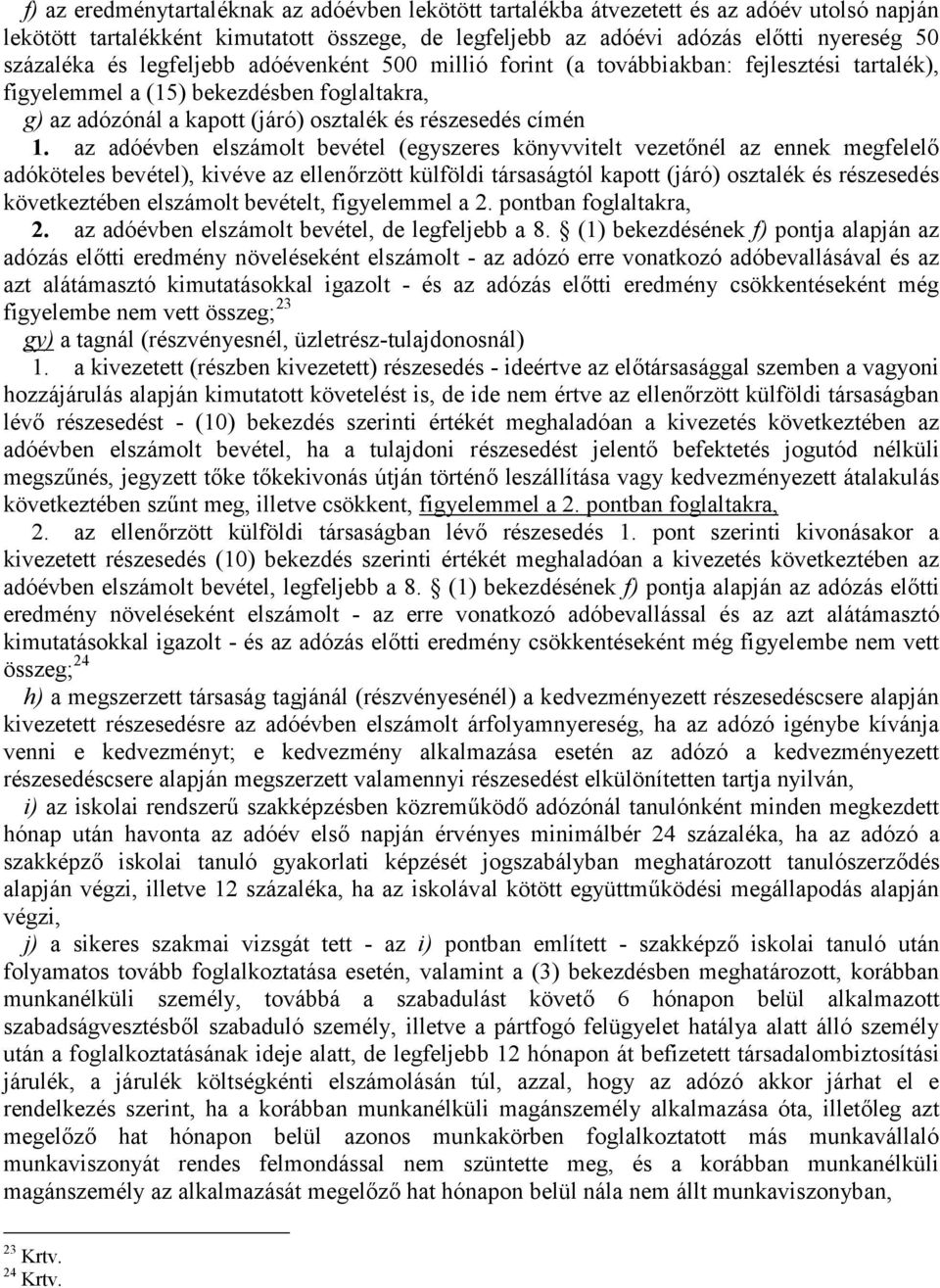 az adóévben elszámolt bevétel (egyszeres könyvvitelt vezetőnél az ennek megfelelő adóköteles bevétel), kivéve az ellenőrzött külföldi társaságtól kapott (járó) osztalék és részesedés következtében
