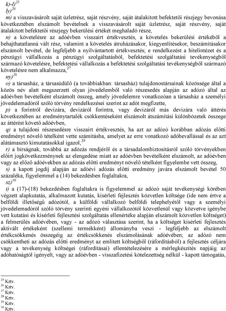 valamint a követelés átruházásakor, kiegyenlítésekor, beszámításakor elszámolt bevétel, de legfeljebb a nyilvántartott értékvesztés; e rendelkezést a hitelintézet és a pénzügyi vállalkozás a pénzügyi