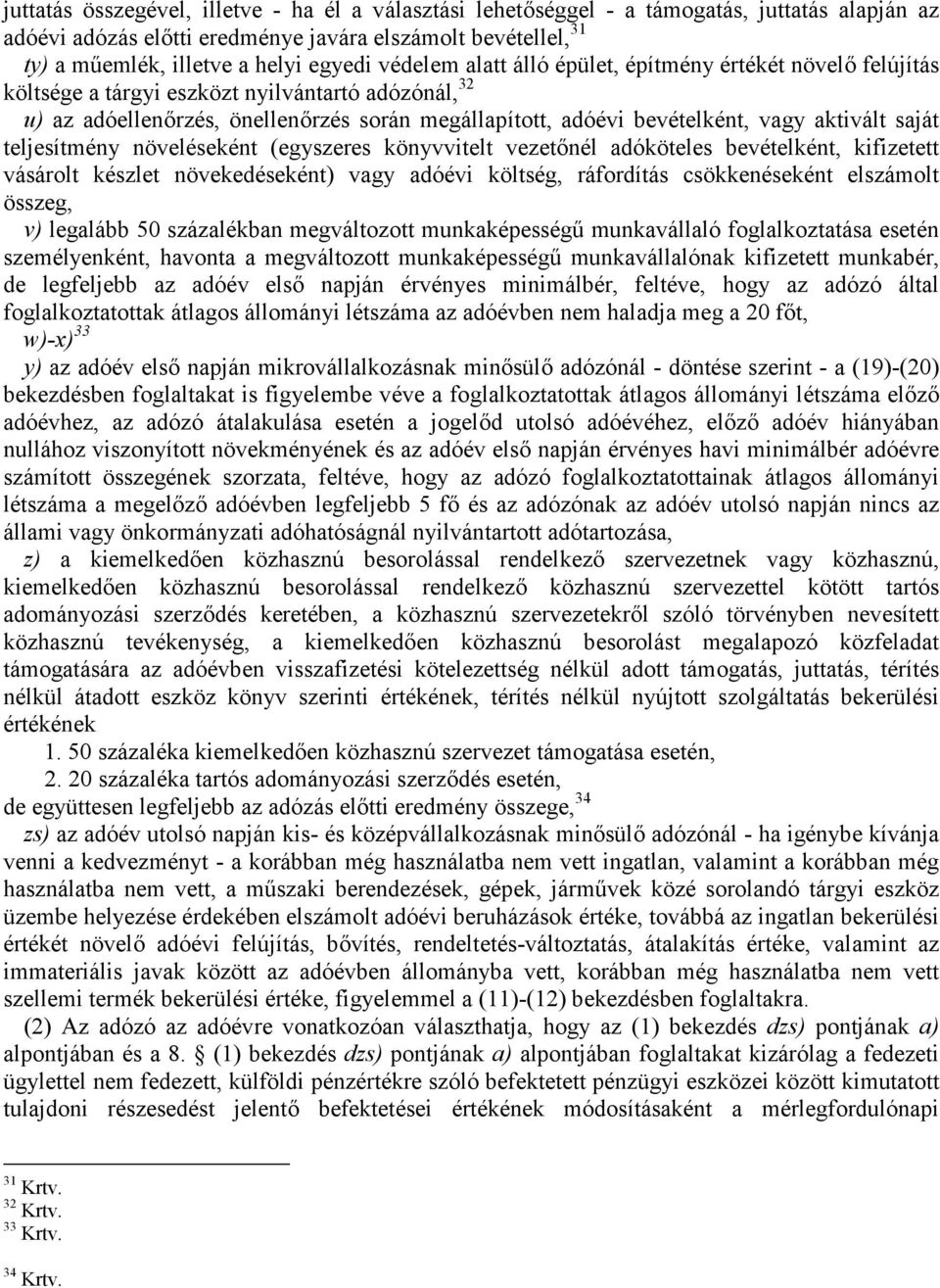 aktivált saját teljesítmény növeléseként (egyszeres könyvvitelt vezetőnél adóköteles bevételként, kifizetett vásárolt készlet növekedéseként) vagy adóévi költség, ráfordítás csökkenéseként elszámolt