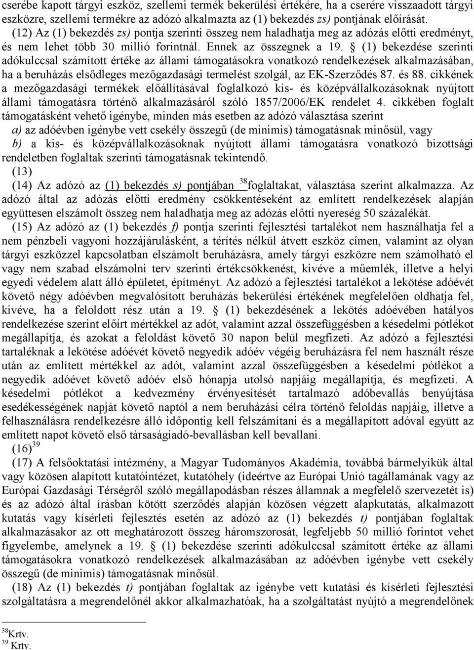 (1) bekezdése szerinti adókulccsal számított értéke az állami támogatásokra vonatkozó rendelkezések alkalmazásában, ha a beruházás elsődleges mezőgazdasági termelést szolgál, az EK-Szerződés 87.