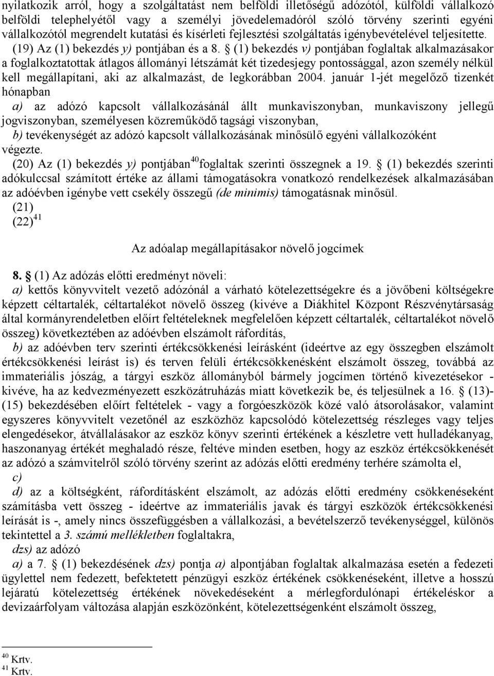 (1) bekezdés v) pontjában foglaltak alkalmazásakor a foglalkoztatottak átlagos állományi létszámát két tizedesjegy pontossággal, azon személy nélkül kell megállapítani, aki az alkalmazást, de