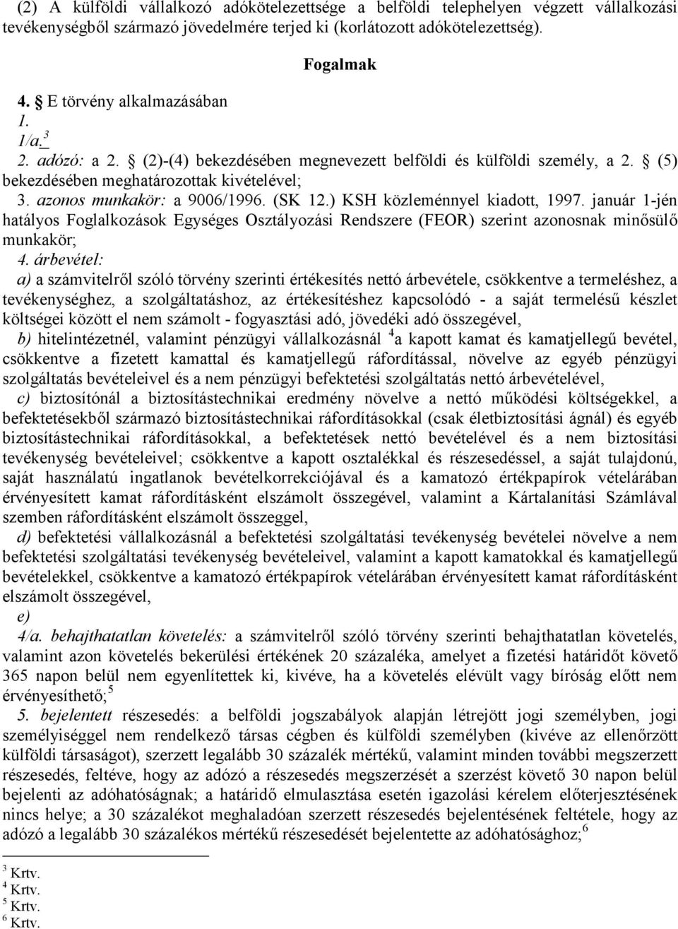 (SK 12.) KSH közleménnyel kiadott, 1997. január 1-jén hatályos Foglalkozások Egységes Osztályozási Rendszere (FEOR) szerint azonosnak minősülő munkakör; 4.