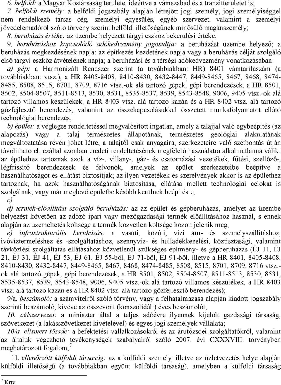 törvény szerint belföldi illetőségűnek minősülő magánszemély; 8. beruházás értéke: az üzembe helyezett tárgyi eszköz bekerülési értéke; 9.