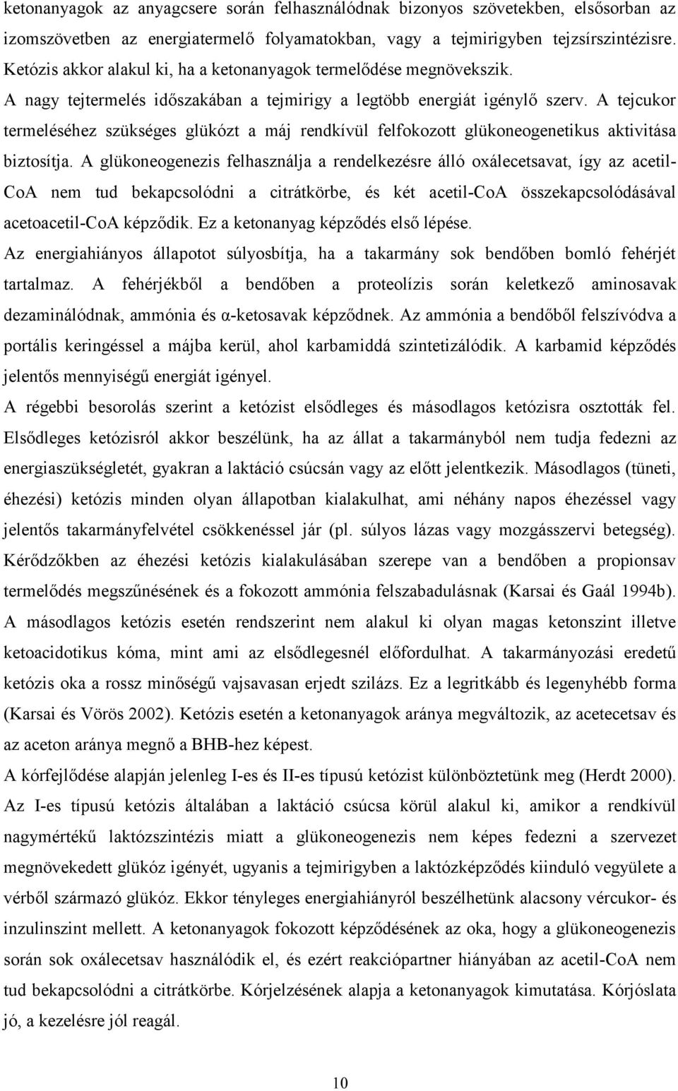 A tejcukor termeléséhez szükséges glükózt a máj rendkívül felfokozott glükoneogenetikus aktivitása biztosítja.