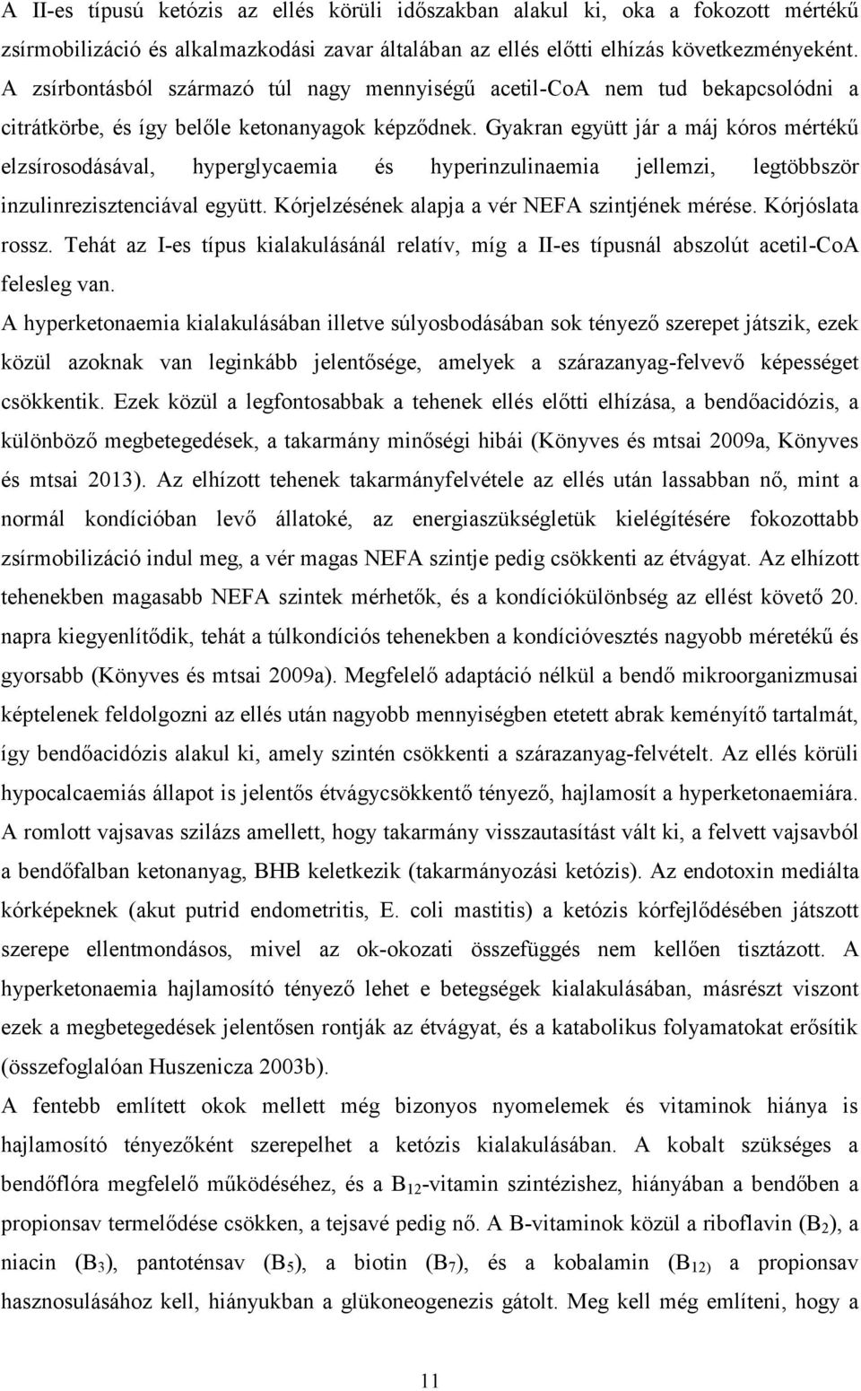 Gyakran együtt jár a máj kóros mértékű elzsírosodásával, hyperglycaemia és hyperinzulinaemia jellemzi, legtöbbször inzulinrezisztenciával együtt. Kórjelzésének alapja a vér NEFA szintjének mérése.