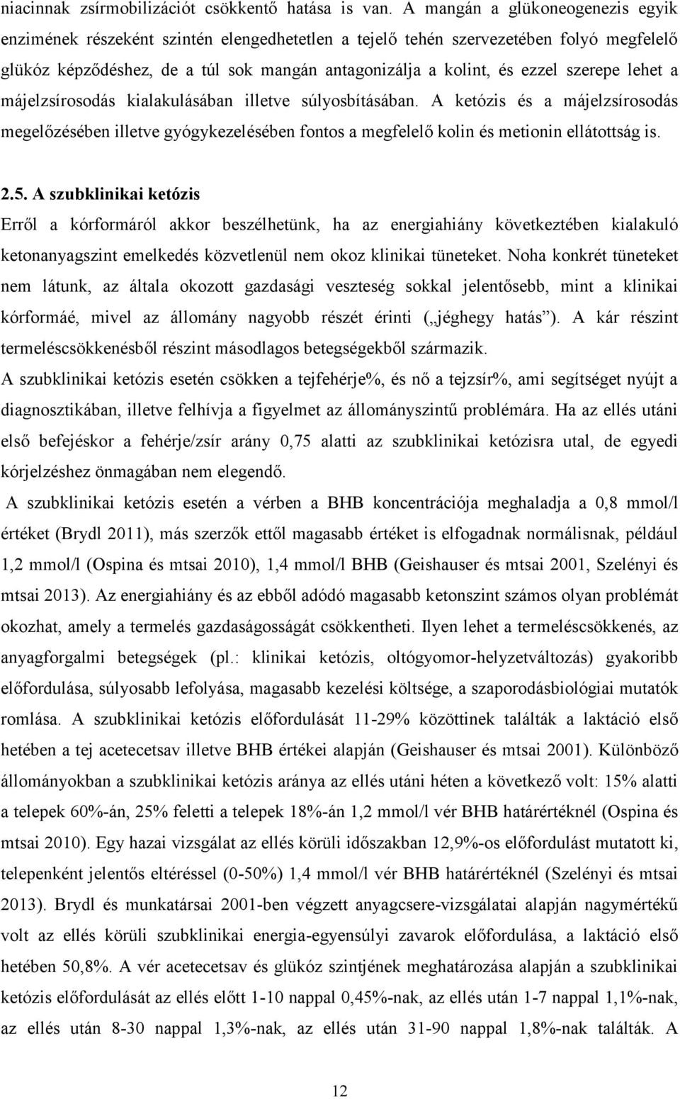 szerepe lehet a májelzsírosodás kialakulásában illetve súlyosbításában. A ketózis és a májelzsírosodás megelőzésében illetve gyógykezelésében fontos a megfelelő kolin és metionin ellátottság is. 2.5.