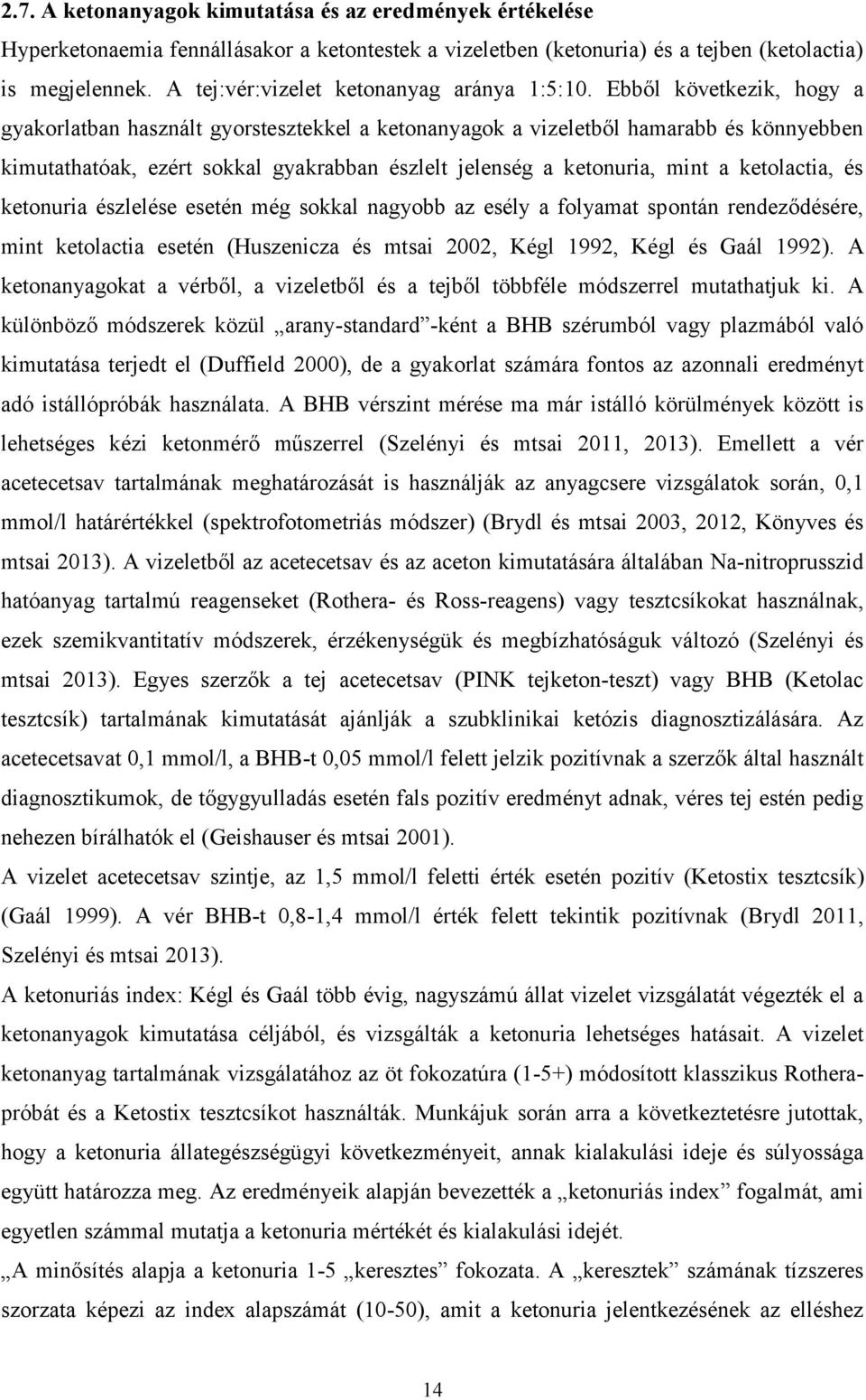 Ebből következik, hogy a gyakorlatban használt gyorstesztekkel a ketonanyagok a vizeletből hamarabb és könnyebben kimutathatóak, ezért sokkal gyakrabban észlelt jelenség a ketonuria, mint a