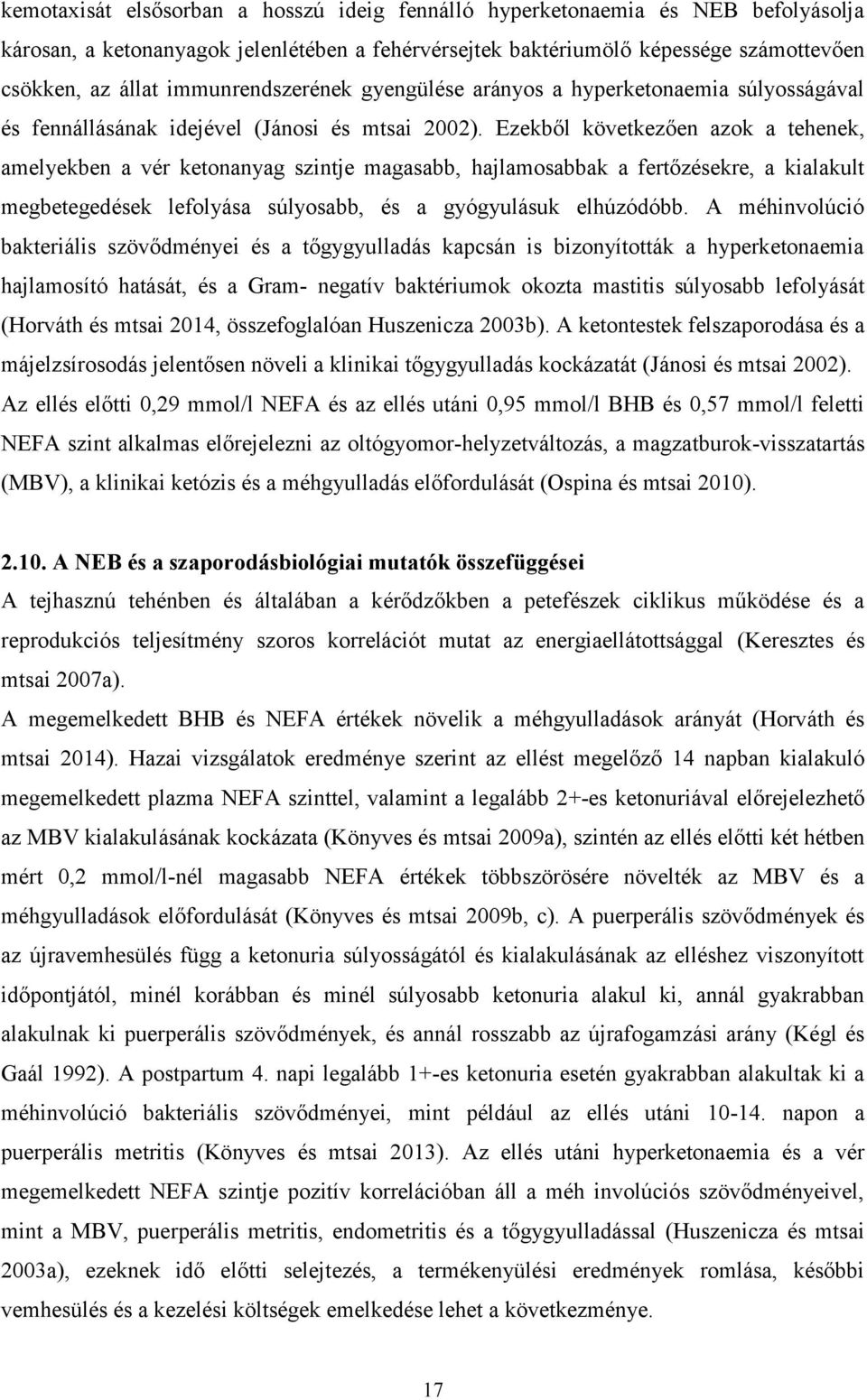 Ezekből következően azok a tehenek, amelyekben a vér ketonanyag szintje magasabb, hajlamosabbak a fertőzésekre, a kialakult megbetegedések lefolyása súlyosabb, és a gyógyulásuk elhúzódóbb.