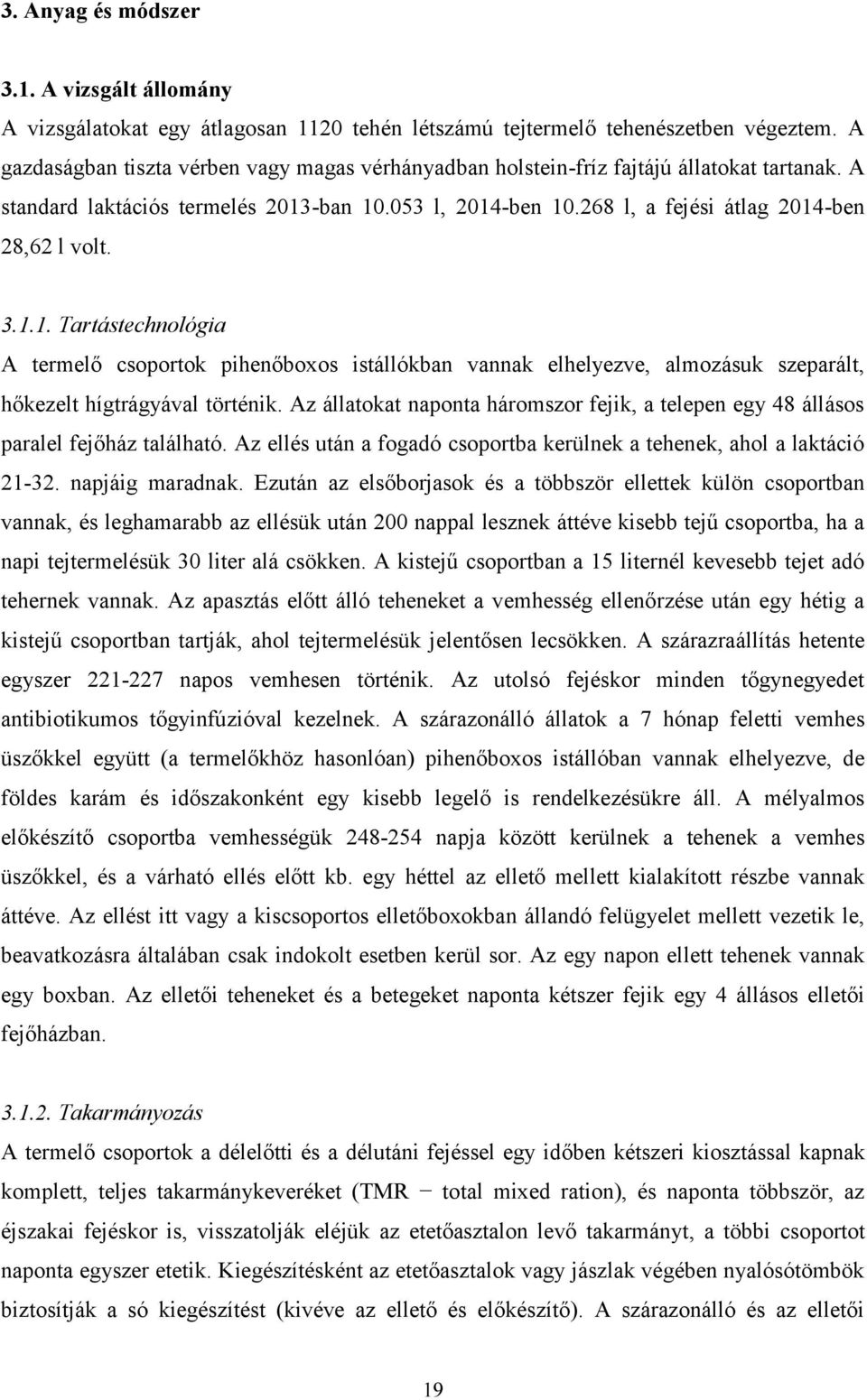 3.1.1. Tartástechnológia A termelő csoportok pihenőboxos istállókban vannak elhelyezve, almozásuk szeparált, hőkezelt hígtrágyával történik.