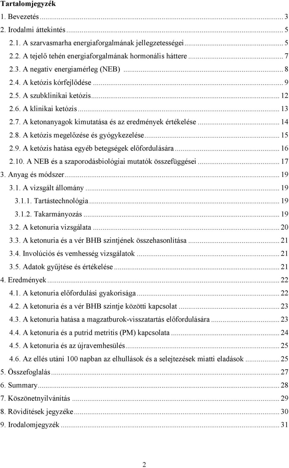 .. 15 2.9. A ketózis hatása egyéb betegségek előfordulására... 16 2.10. A NEB és a szaporodásbiológiai mutatók összefüggései... 17 3. Anyag és módszer... 19 3.1. A vizsgált állomány... 19 3.1.1. Tartástechnológia.
