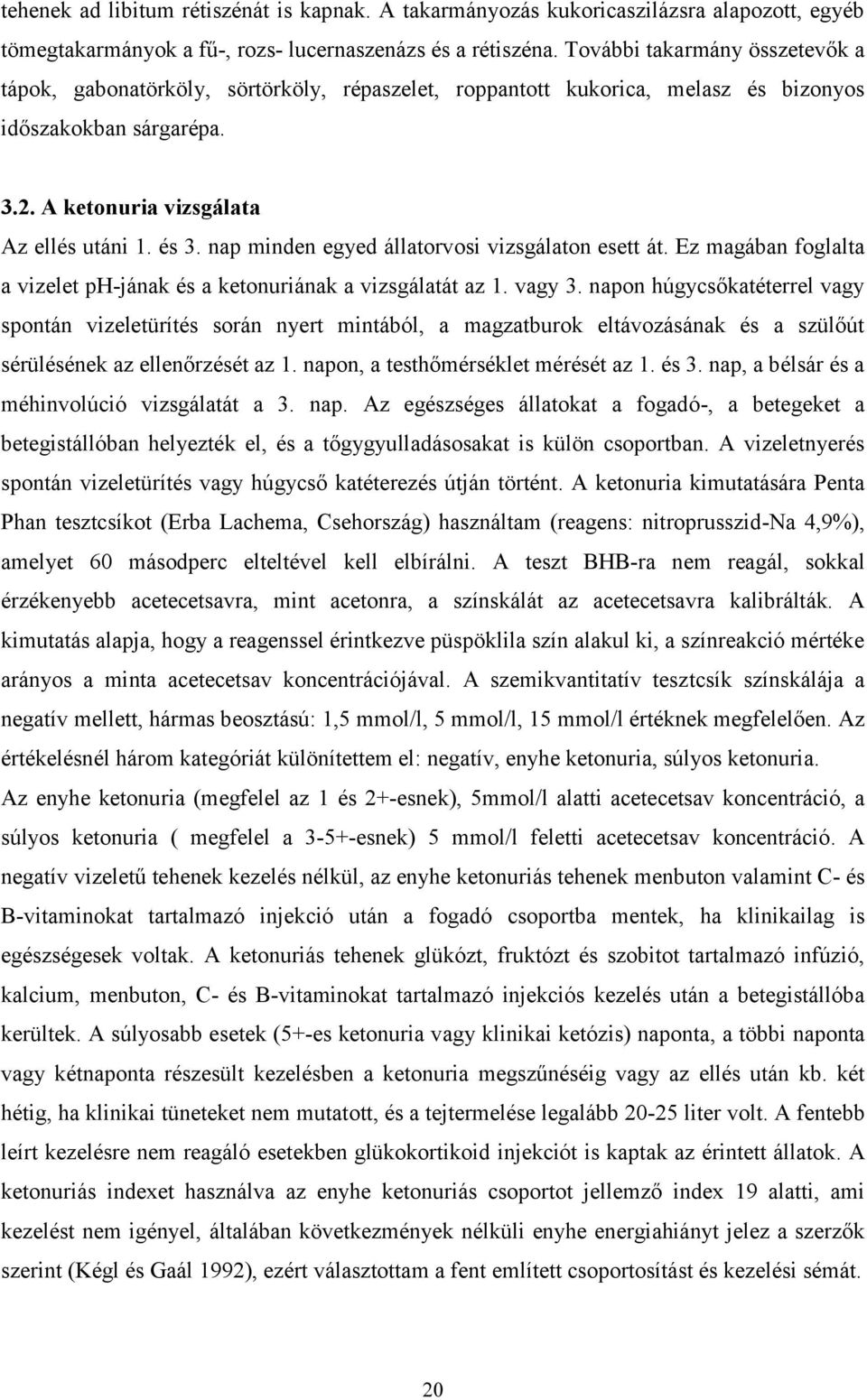 nap minden egyed állatorvosi vizsgálaton esett át. Ez magában foglalta a vizelet ph-jának és a ketonuriának a vizsgálatát az 1. vagy 3.