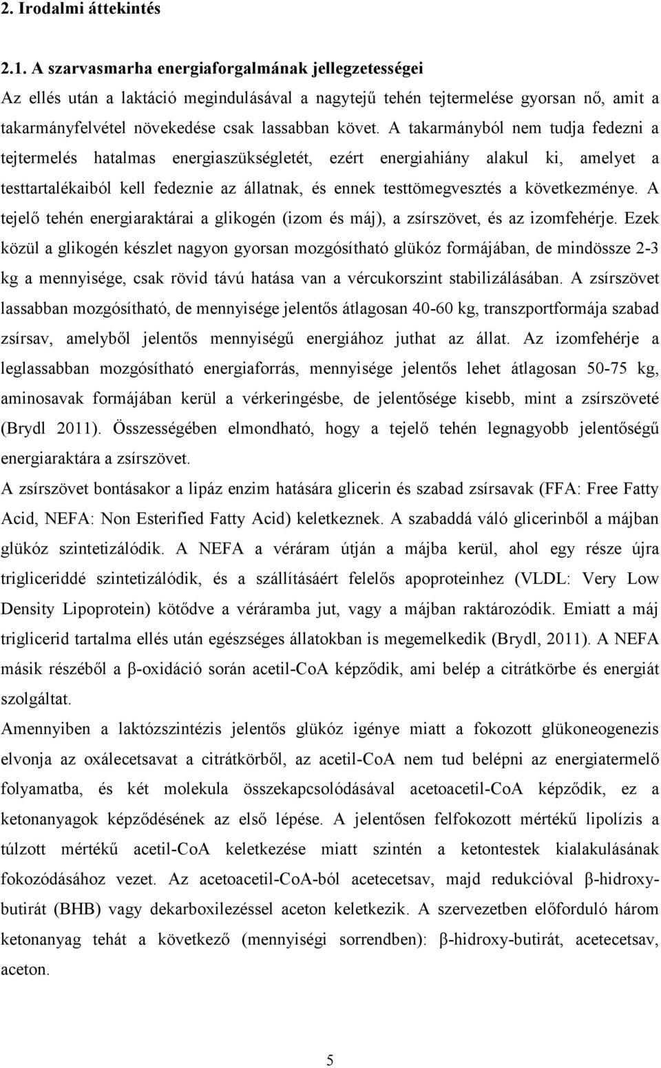 A takarmányból nem tudja fedezni a tejtermelés hatalmas energiaszükségletét, ezért energiahiány alakul ki, amelyet a testtartalékaiból kell fedeznie az állatnak, és ennek testtömegvesztés a
