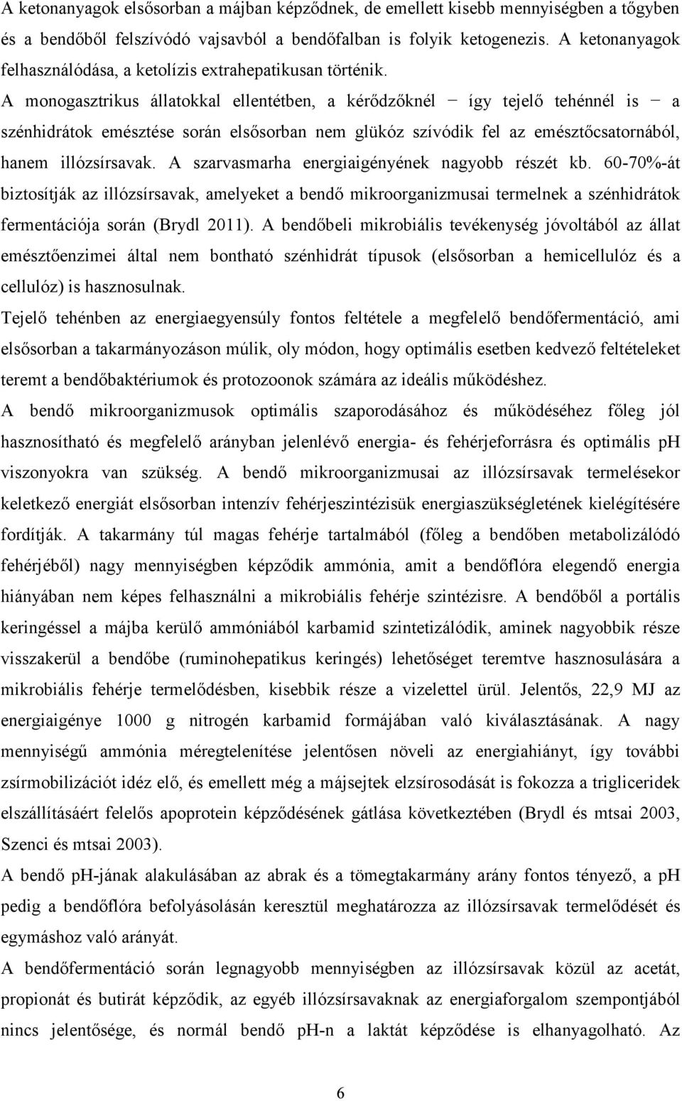 A monogasztrikus állatokkal ellentétben, a kérődzőknél így tejelő tehénnél is a szénhidrátok emésztése során elsősorban nem glükóz szívódik fel az emésztőcsatornából, hanem illózsírsavak.