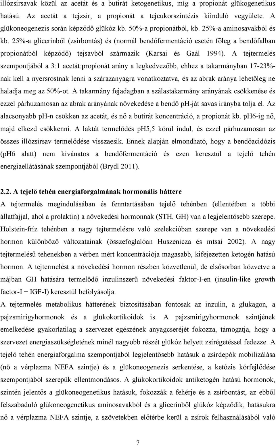25%-a glicerinből (zsírbontás) és (normál bendőfermentáció esetén főleg a bendőfalban propionátból képződő) tejsavból származik (Karsai és Gaál 1994).
