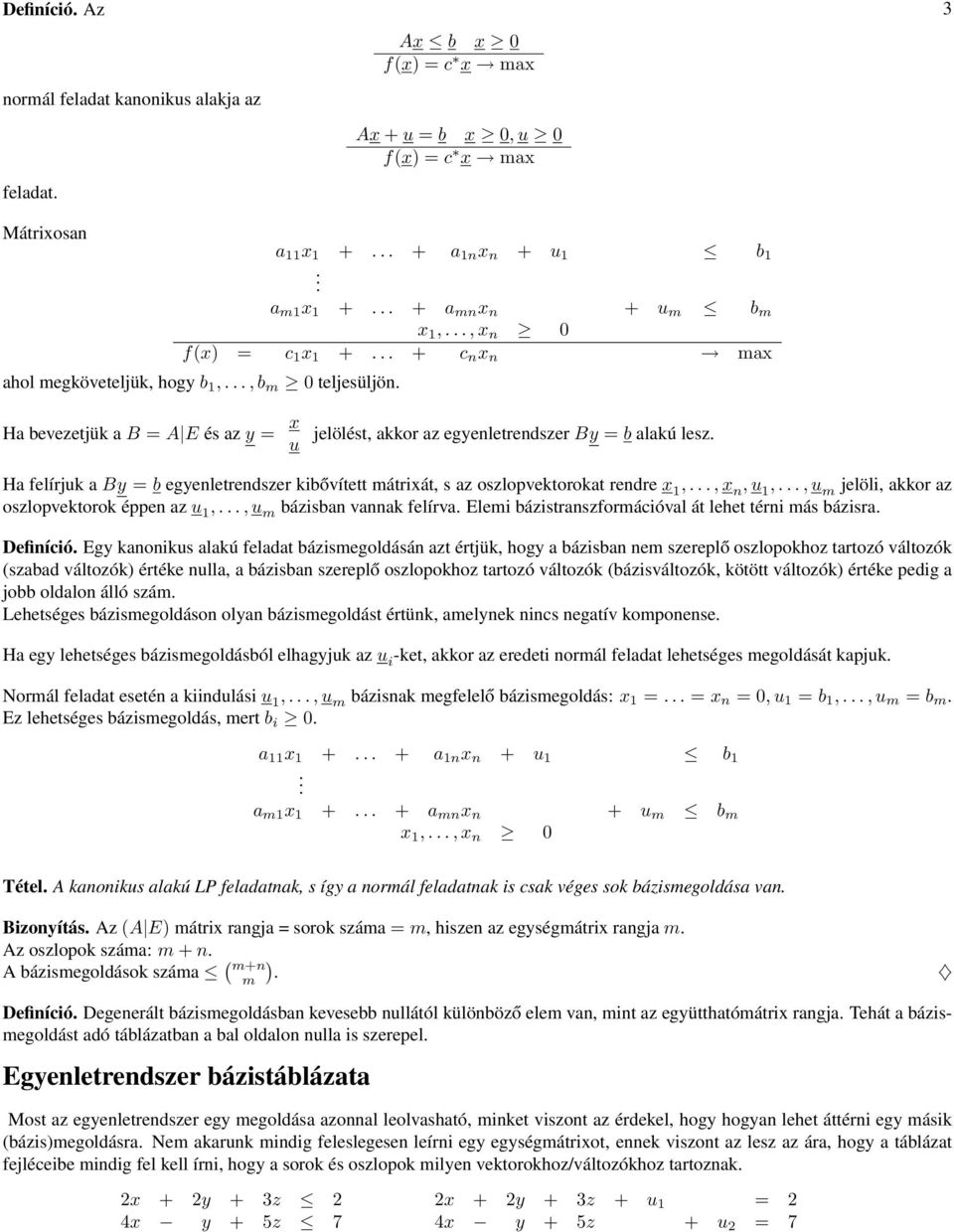 rendre x,, x n, u,, u m jelöli, akkor az oszlopvektorok éppen az u,, u m bázisban vannak felírva Elemi bázistranszformációval át lehet térni más bázisra Definíció Egy kanonikus alakú feladat