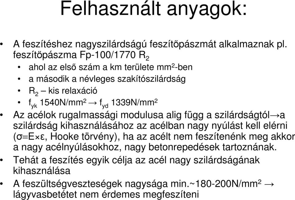 Az acélok rugalmassági modulusa alig függ a szilárdságtól a szilárdság kihasználásához az acélban nagy nyúlást kell elérni (σ=e ε, Hooke törvény), ha az acélt