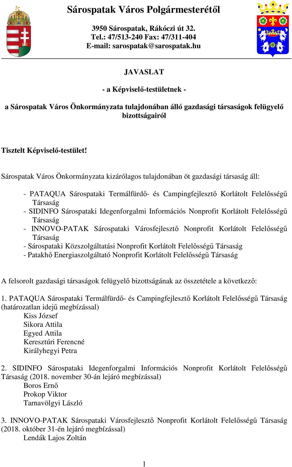 Sárospatak Város Önkormányzata kizárólagos tulajdonában öt gazdasági társaság áll: - PATAQUA Sárospataki Termálfürdő- és Campingfejlesztő Korlátolt Felelősségű - SIDINFO Sárospataki Idegenforgalmi