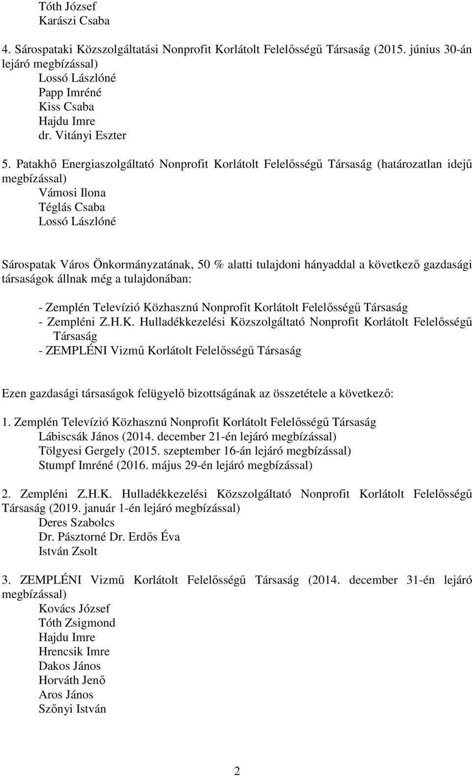 a következő gazdasági társaságok állnak még a tulajdonában: - Zemplén Televízió Kö