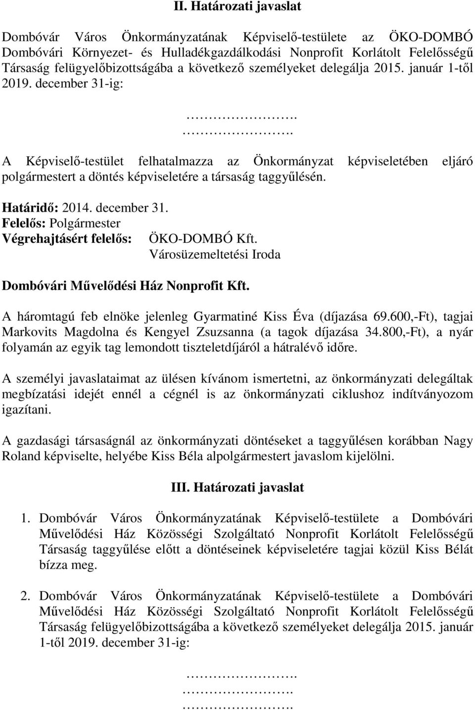 december 31-ig: A Képviselő-testület felhatalmazza az Önkormányzat képviseletében eljáró polgármestert a döntés képviseletére a társaság taggyűlésén. Határidő: 2014. december 31.