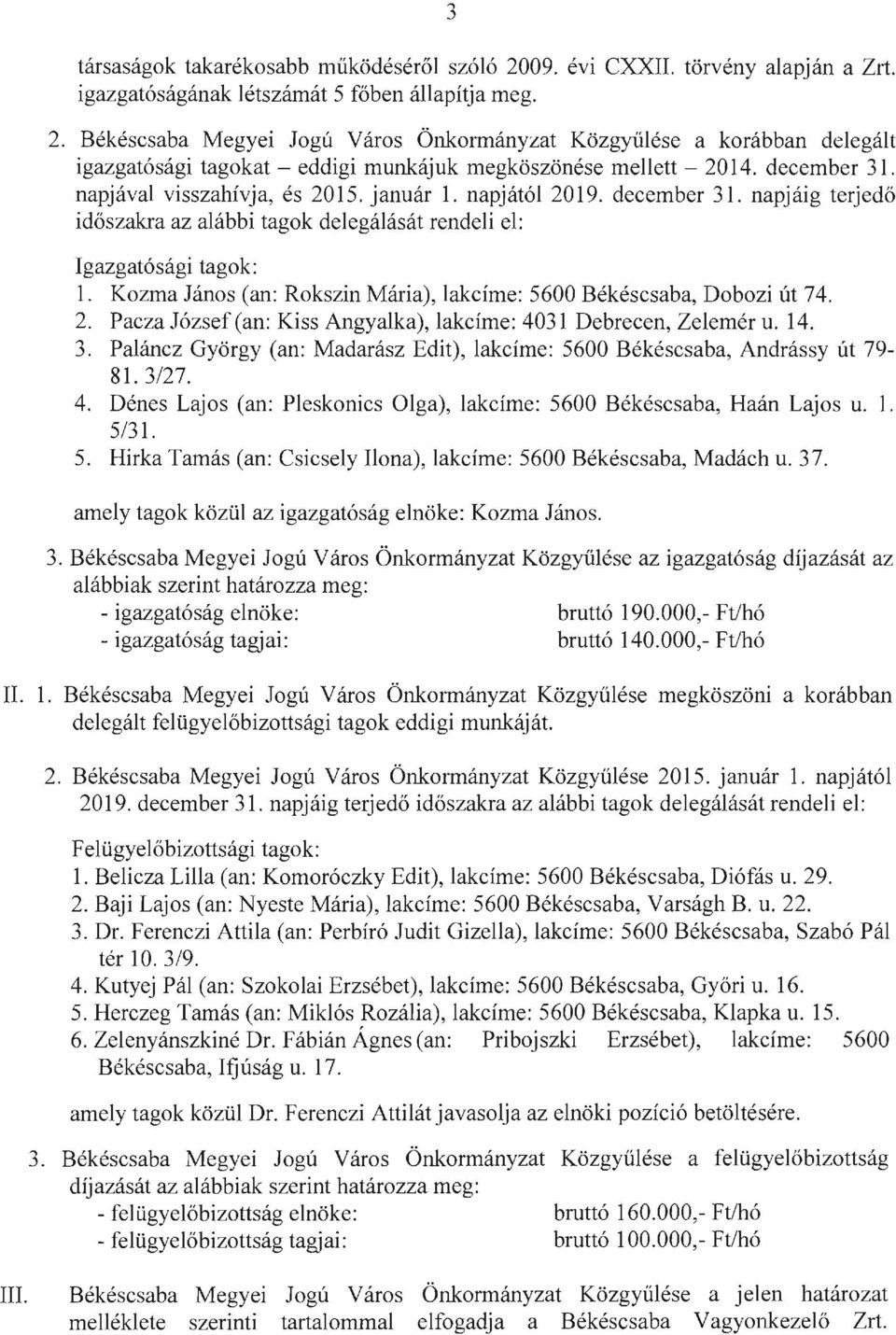 Kozma János (an: Rokszin Mária), lakcíme: 5600 Békéscsaba, Dobozi út 74. 2. Pacza József (an: Kiss Angyalka), lakcíme: 4031 Debrecen, Zelemér u. 14. 3.