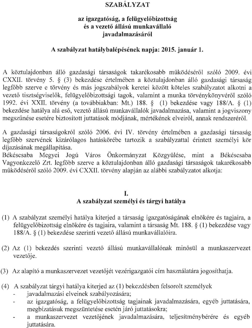 (3) bekezdése értelmében a köztulajdonban álló gazdasági társaság legfőbb szerve e törvény és más jogszabályok keretei között köteles szabályzatot alkotni a vezető tisztségviselők,