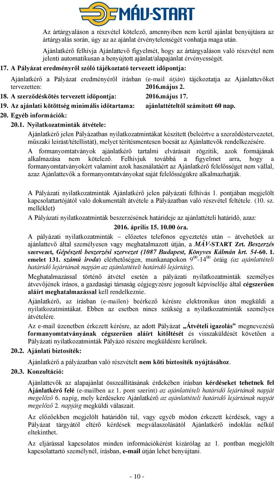 A Pályázat eredményről szóló tájékoztató tervezett időpontja: Ajánlatkérő a Pályázat eredményéről írásban (e-mail útján) tájékoztatja az Ajánlattevőket tervezetten: 2016.május 2. 18.