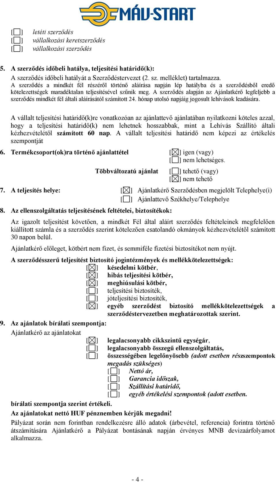 A szerződés alapján az Ajánlatkérő legfeljebb a szerződés mindkét fél általi aláírásától számított 24. hónap utolsó napjáig jogosult lehívások leadására.