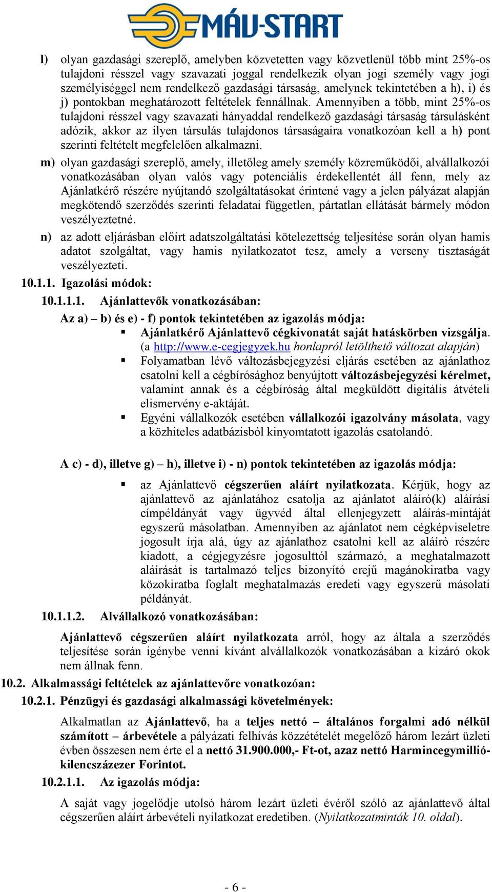 Amennyiben a több, mint 25%-os tulajdoni résszel vagy szavazati hányaddal rendelkező gazdasági társaság társulásként adózik, akkor az ilyen társulás tulajdonos társaságaira vonatkozóan kell a h) pont
