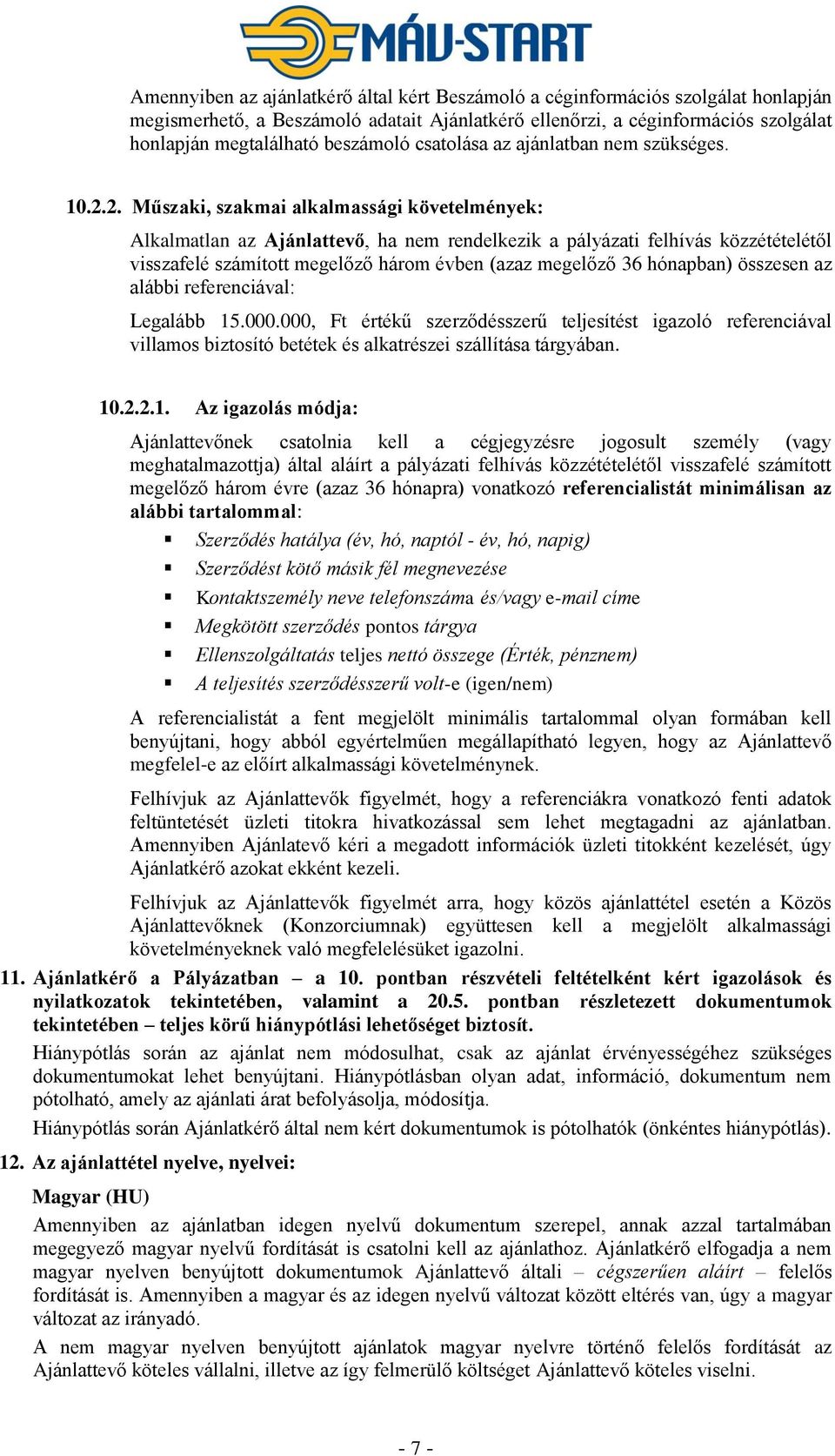 2. Műszaki, szakmai alkalmassági követelmények: Alkalmatlan az Ajánlattevő, ha nem rendelkezik a pályázati felhívás közzétételétől visszafelé számított megelőző három évben (azaz megelőző 36