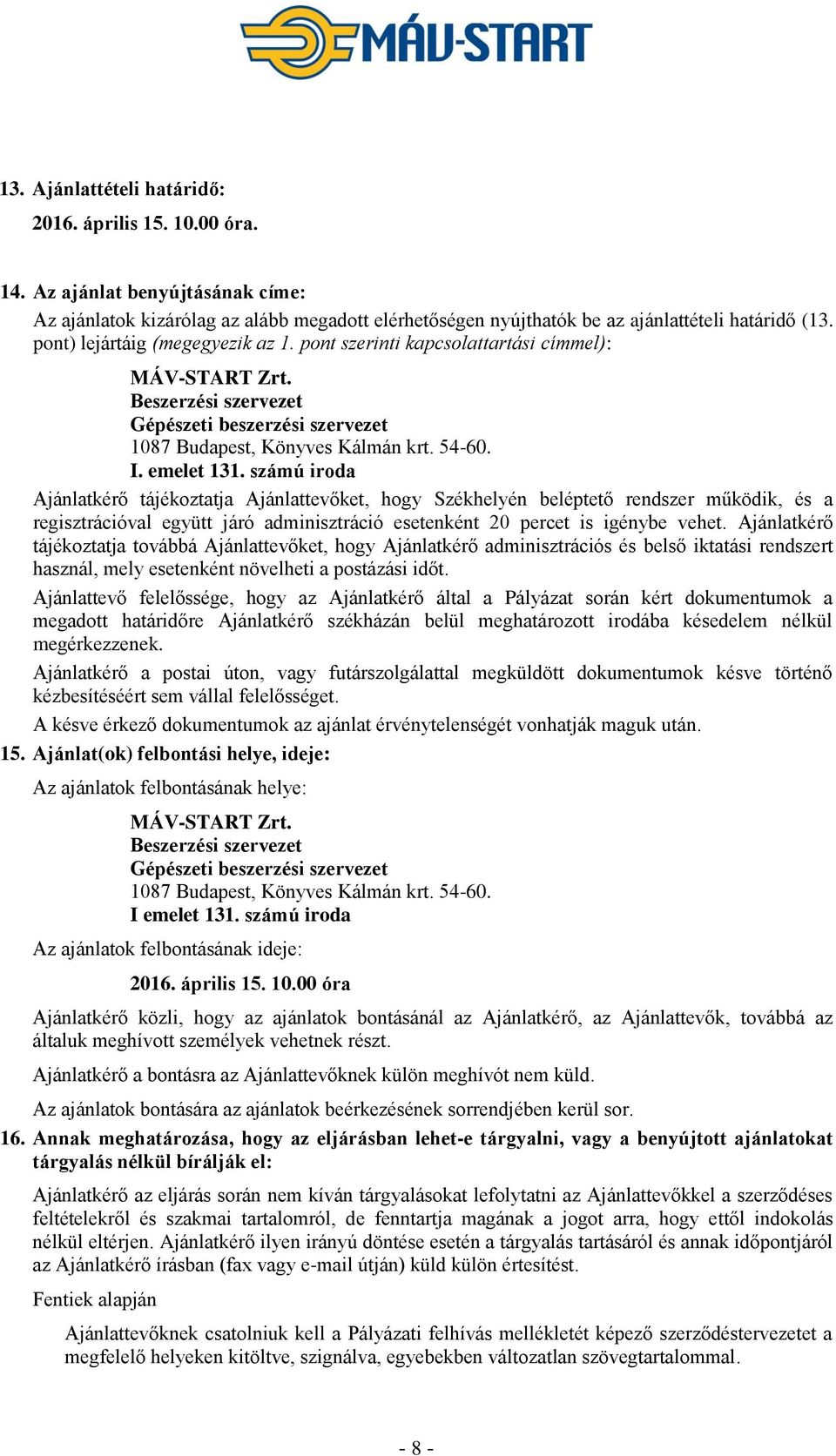számú iroda Ajánlatkérő tájékoztatja Ajánlattevőket, hogy Székhelyén beléptető rendszer működik, és a regisztrációval együtt járó adminisztráció esetenként 20 percet is igénybe vehet.
