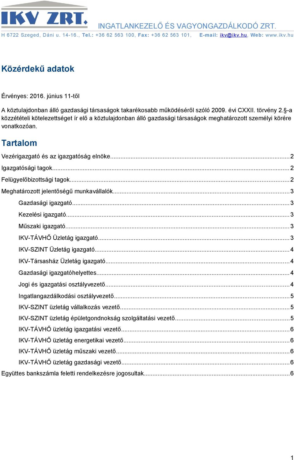 -a közzétételi kötelezettséget ír elő a köztulajdonban álló gazdasági társaságok meghatározott személyi körére vonatkozóan. Tartalom Vezérigazgató és az igazgatóság elnöke...2 Igazgatósági ok.