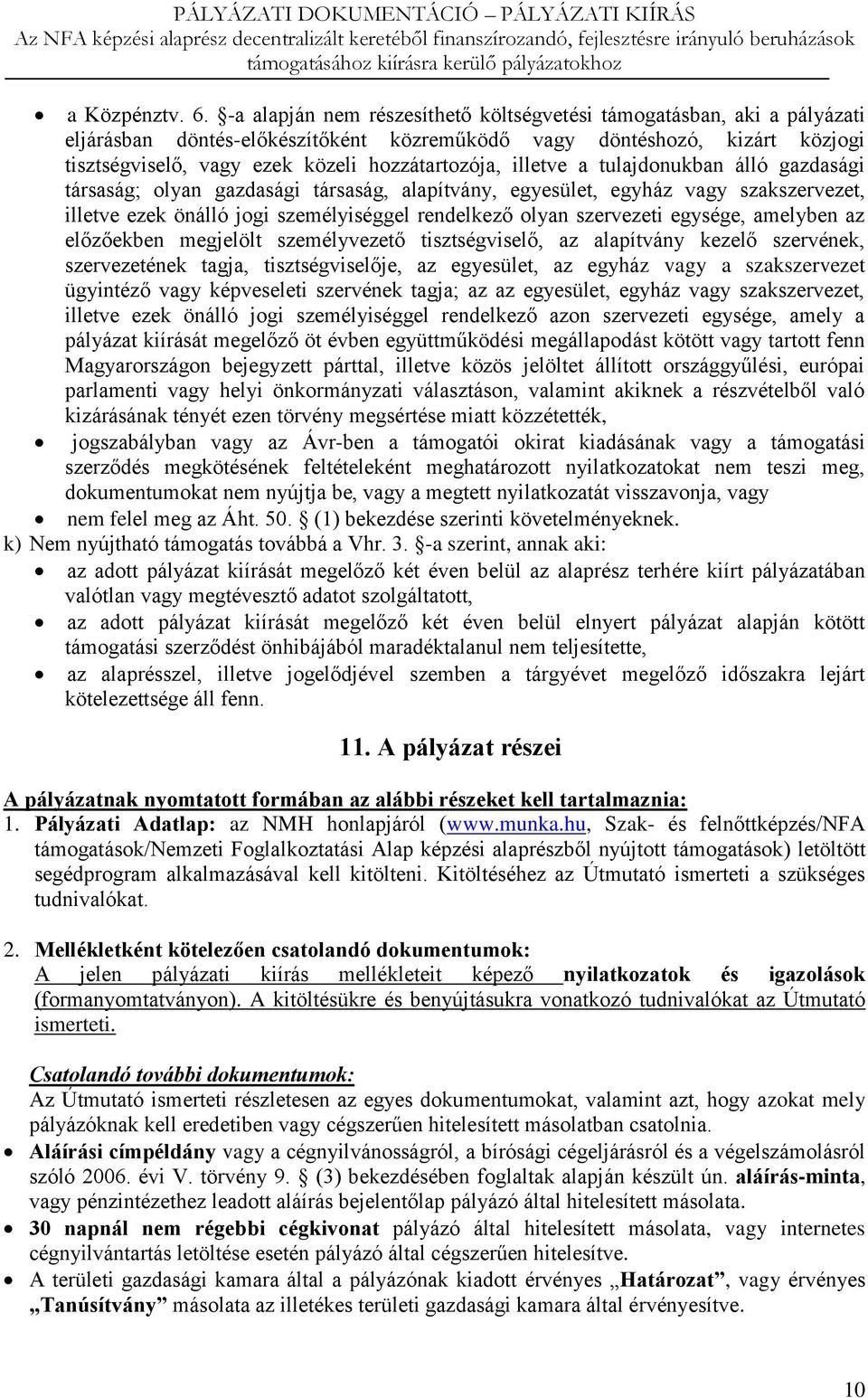 illetve a tulajdonukban álló gazdasági társaság; olyan gazdasági társaság, alapítvány, egyesület, egyház vagy szakszervezet, illetve ezek önálló jogi személyiséggel rendelkező olyan szervezeti